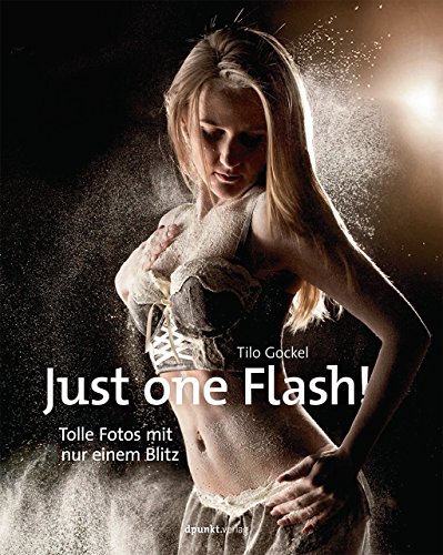Just one Flash!: Tolle Fotos mit nur einem Blitz von Dpunkt.Verlag GmbH